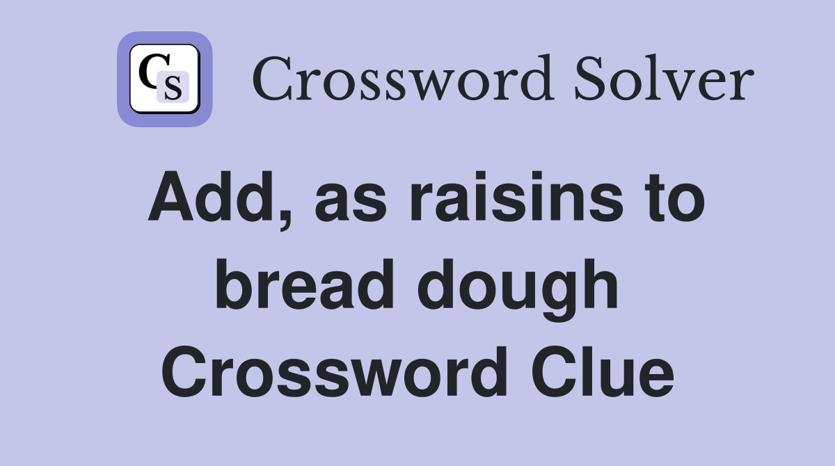 Add, as raisins to bread dough Crossword Clue Answers Crossword Solver